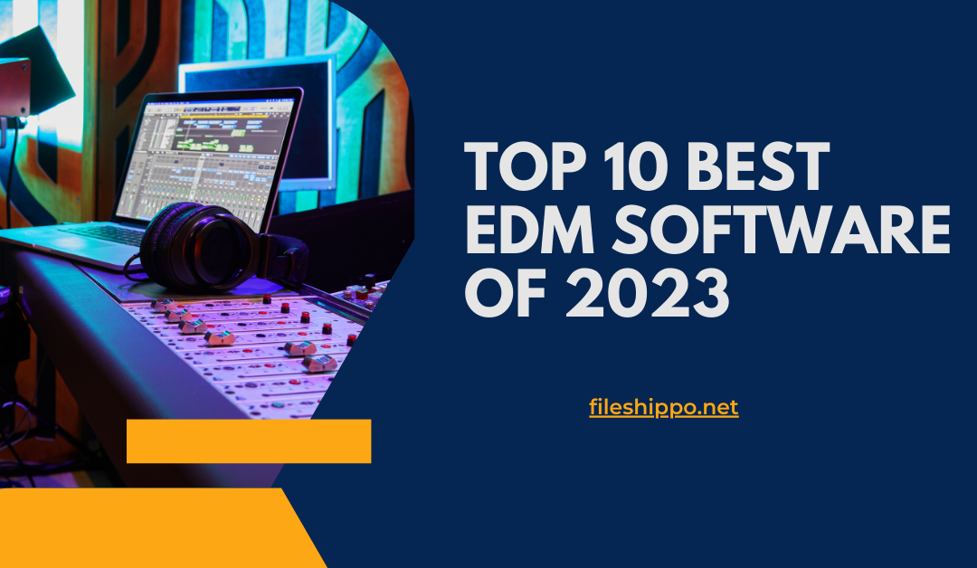 Top 10 Best EDM Software of 2023: The Future of Electronic Music Production